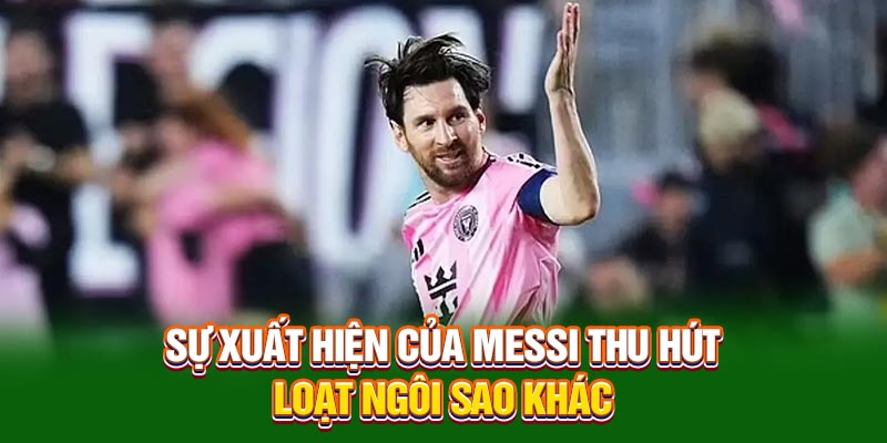 Inter Miami và thông tin gia hạn hợp đồng của Messi Mới Nhất 6 Sự xuất hiện của Messi thu hút loạt ngôi sao khác